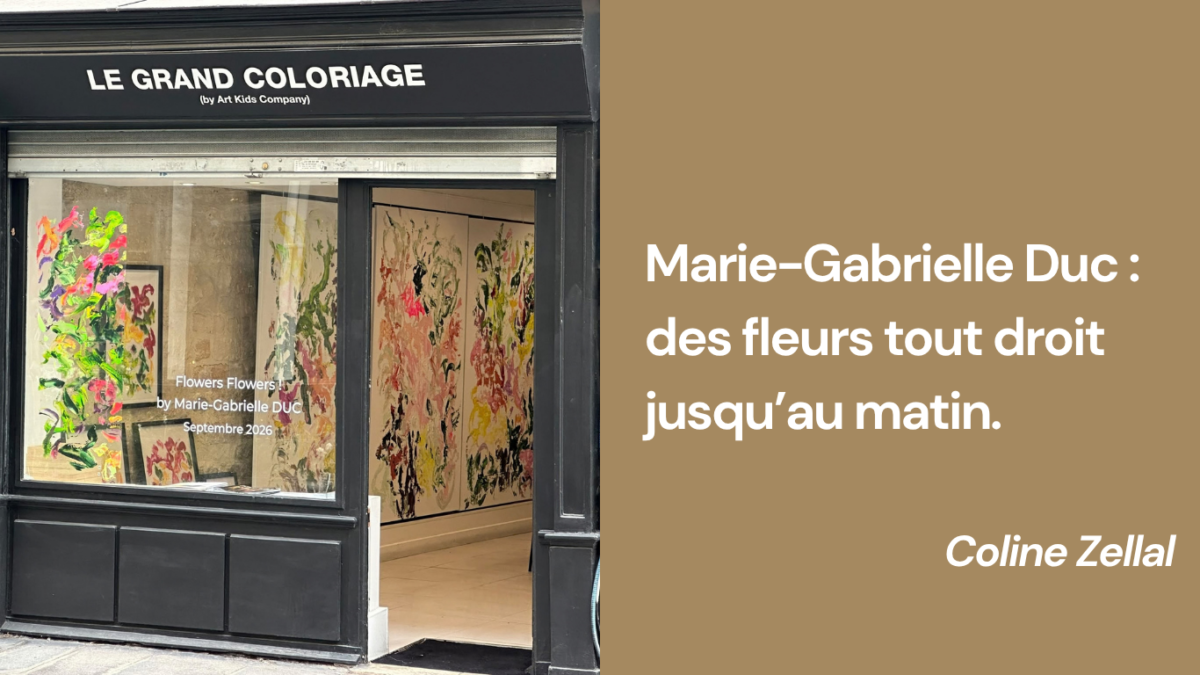 Marie-Gabrielle Duc, texte de Coline Zellal sur l'exposition Flowers.Flowers au Grand Coloriage, rue de Seine à Paris